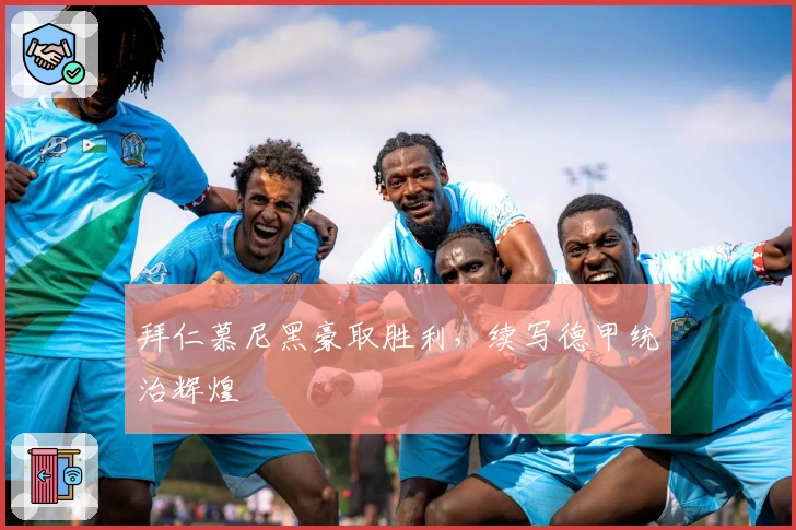 拜仁慕尼黑豪取胜利,续写德甲统治辉煌