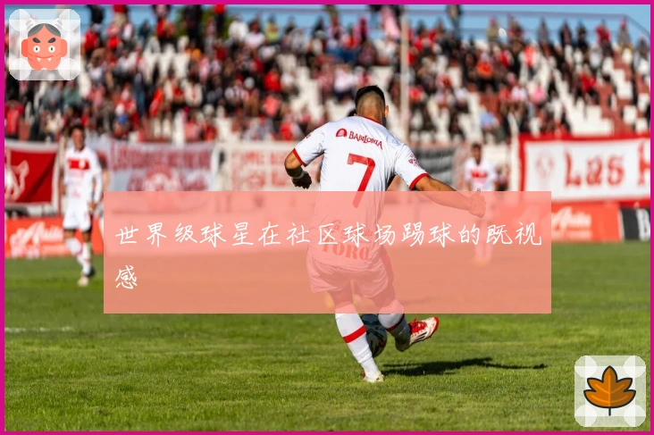 世界级球星在社区球场踢球的既视感