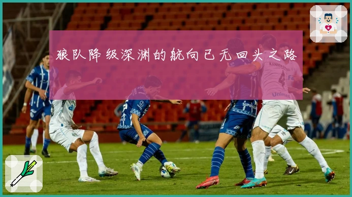 狼队降级深渊的航向已无回头之路